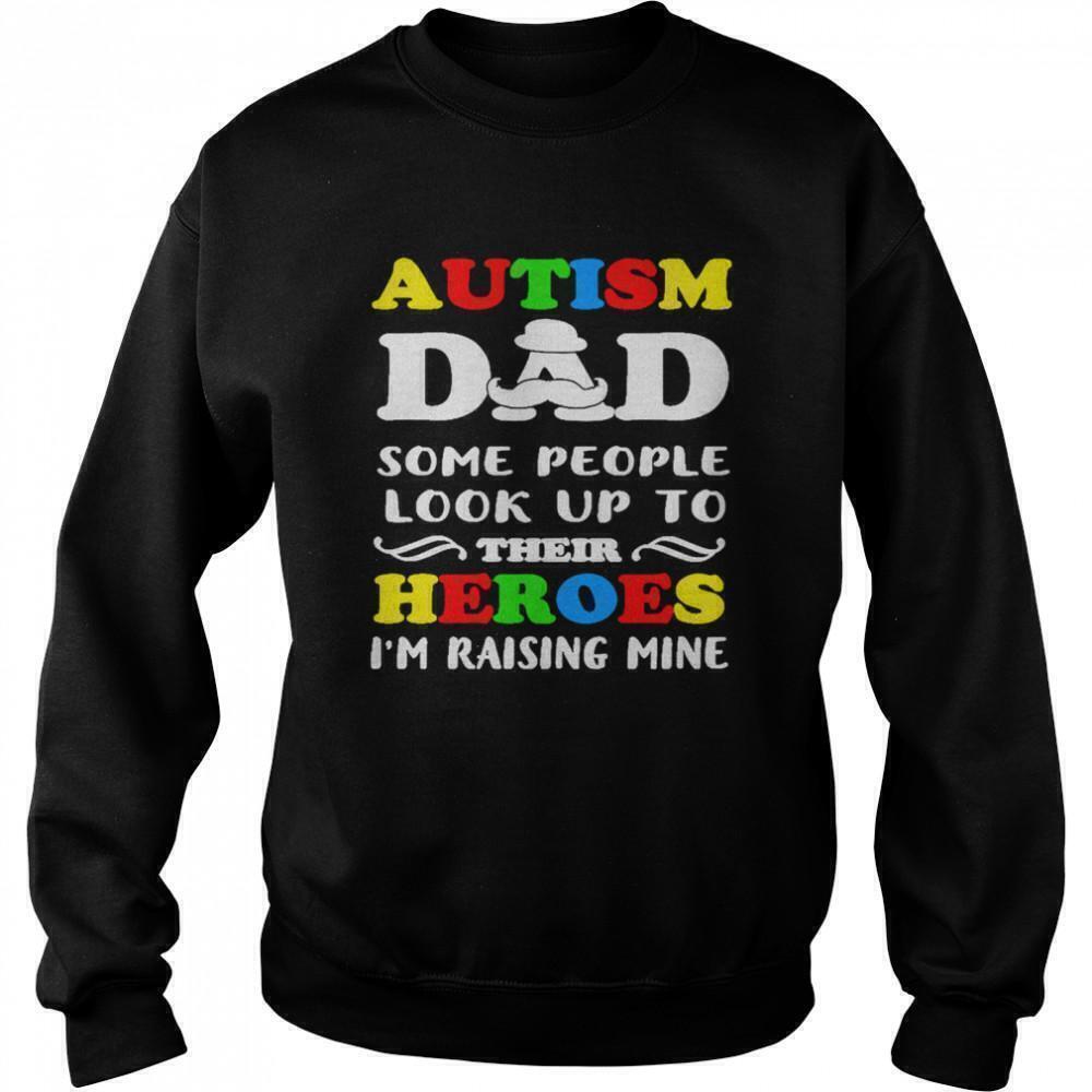 Autism Dad Some People Look Up To Heroes Im Raising Mine Sweatshirt